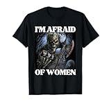 I'm Afraid Of Women Funny Edgy Cool Hard Skeleton Meme T-Shirt