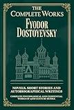 The Complete Works of Fyodor Dostoyevsky: Novels, Short Stories and Autobiographical Writings: Complete Psychological and Existential Works of 19th-Century Russia