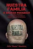 Nuestra Familia - A Broken Paradigm: John "Boxer" Mendoza's Personal Journey into a World of Deception, Betrayal and Redemption