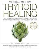 Medical Medium Thyroid Healing: The Truth behind Hashimoto's, Graves', Insomnia, Hypothyroidism, Thyroid Nodules & Epstein-Barr