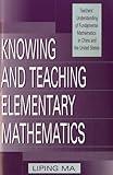 Knowing and Teaching Elementary Mathematics: Teachers' Understanding of Fundamental Mathematics in China and the United States (Studies in Mathematical Thinking and Learning Series)