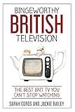 Bingeworthy British Television: The Best Brit TV You Can't Stop Watching (Bingeworthy British Television Books)