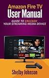 Amazon Fire TV User Manual: Guide to Unleash Your Streaming Media Device