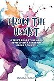 From the Heart: A Teen's Bible Study about Developing a Heart That Obeys God's Will