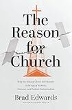 The Reason for Church: Why the Body of Christ Still Matters in an Age of Anxiety, Division, and Radical Individualism
