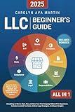 LLC Beginner's Guide [All-in-1]: Everything on How to Start, Run, and Grow Your First Company Without Prior Experience. Includes Essential Tax Hacks, Critical Legal Strategies, and Expert Insights