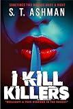 I Kill Killers : A Psychological Mystery Thriller (Dark Crime Series Book 1)