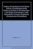 History of Asceticism in the Syrian Orient. a Contribution to the History of Culture in the Near East, I. the Origin of Asceticism. Early Monasticism ... (Corpus Scriptorum Christianorum Orientalium)