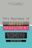 This Business of Artist Management: The Standard Reference to All Phases of Managing a Musician's Career from Both the Artist's and Manager's Point of View