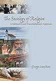 The Sociology of Religion: A Substantive and Transdisciplinary Approach