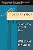 Metaphysics: Constructing a World View (Contours of Christian Philosophy)