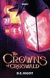 The Crowns of Croswald: A Magical Fantasy Adventure for Tweens and Teens Ages 9-13, Grades 4-7 (Croswald Series Book 1)