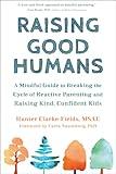 Raising Good Humans: A Mindful Guide to Breaking the Cycle of Reactive Parenting and Raising Kind, Confident Kids