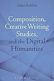 Composition, Creative Writing Studies, and the Digital Humanities
