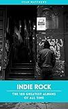 Indie Rock: The 100 Greatest Albums (The 100 Greatest Rock Albums Collection)