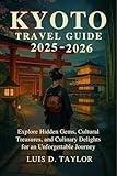 Kyoto Travel Guide 2025-2026: Explore Hidden Gems, Cultural Treasures, and Culinary Delights for an Unforgettable Journey