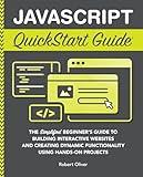 JavaScript QuickStart Guide: The Simplified Beginner's Guide to Building Interactive Websites and Creating Dynamic Functionality Using Hands-On Projects (Coding & Programming - QuickStart Guides)