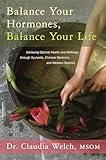 Balance Your Hormones, Balance Your Life: Achieving Optimal Health and Wellness through Ayurveda, Chinese Medicine, and Western Science