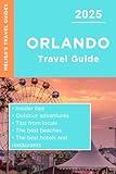 Orlando Travel Guide 2025: Hidden Gems • Outdoor Adventures • Local Tips • Best Beaches: Key Advice for Memorable Experiences (The Ultimate Guide Books 2025)