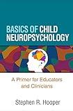 Basics of Child Neuropsychology: A Primer for Educators and Clinicians