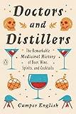 Doctors and Distillers: The Remarkable Medicinal History of Beer, Wine, Spirits, and Cocktails