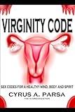 VIRGINITY CODE: Sex Codes for a Healthy Mind, Body and Spirit