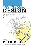 Invention by Design; How Engineers Get from Thought to Thing