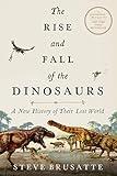 The Rise and Fall of the Dinosaurs: A New History of Their Lost World