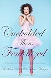 Cuckolded Then, Feminized: A First Time, New Adult, LGBTQ+ Short-Read Romance (Forced Feminization, Hot Wives, and Cuckolds)