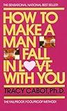 How to Make a Man Fall in Love with You: The Fail-Proof, Fool-Proof Method