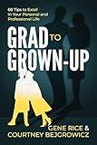 Grad to Grown-Up: 68 Tips to Excel in Your Personal and Professional Life