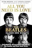 All You Need Is Love: The Beatles in Their Own Words: Unpublished, Unvarnished, and Told by The Beatles and Their Inner Circle