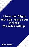 How to Sign Up for Amazon Prime Membership: The Illustrated Step by Step Guide to Sign Up/ Renew Your Prime Subscription in Less Than 60 Seconds (Quick Guide Book 1)