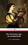 The Victorian Age in Literature: The 1913 Literary Criticism Classic (Annotated)