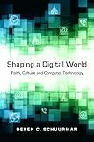 Shaping a Digital World: Faith, Culture and Computer Technology