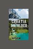 Croatia Unfolded: A Practical Guide to Croatia’s Destinations, Culture, and Outdoor Activities