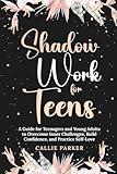 Shadow Work for Teens: A Guide for Teenagers and Young Adults to Overcome Inner Challenges, Build Confidence, and Practice Self-Love: Downloadable ... Journal with Prompts and Exercises Included