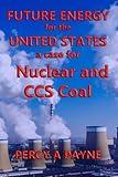 FUTURE ENERGY for the UNITED STATES: A Case for Nuclear and CCS Coal