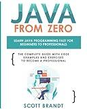 Java From Zero: Learn Java Programming Fast for Beginners to Professionals: The Complete Guide With Code Examples and Exercises to Become a Professional