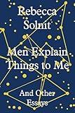 Men Explain Things to Me: And Other Essays