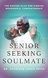 Senior Seeking Soulmate: The Master Plan for Finding Meaningful Companionship