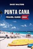 Punta Cana Travel Guide 2024: Discover the Attractions, Things to Do, Hotels, Itinerary, Beaches, Culture and Food of Dominican Republic's Gem