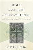 Jesus and the God of Classical Theism: Biblical Christology in Light of the Doctrine of God