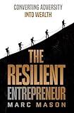 The Resilient Entrepreneur: Converting Adversity Into Wealth
