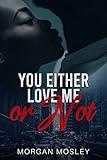 YOU EITHER LOVE ME OR NOT