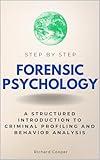 Forensic Psychology Step by Step: A Structured Introduction to Criminal Profiling and Behavior Analysis (Step By Step Subject Guides)