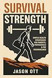 Survival Strength: Simple Health Strategies for Parents, Professionals, and the Overwhelmed