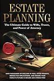 Estate Planning: The Ultimate Guide to Wills, Trusts, and Power of Attorney: Save Thousands of Dollars in Fees, Avoid Probate, Reduce Tax Implications, and Ensure Your Family's Future is Secure