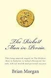 The Richest Man in Persia: This long-awaited sequel to The Richest Man in Babylon is today's blueprint for safe, ethical wealth and personal success