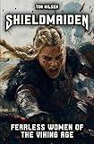 Shieldmaiden - Fearless Women of the Viking Age: Myth and Reality of Nordic Heroines (Norse Mythology)